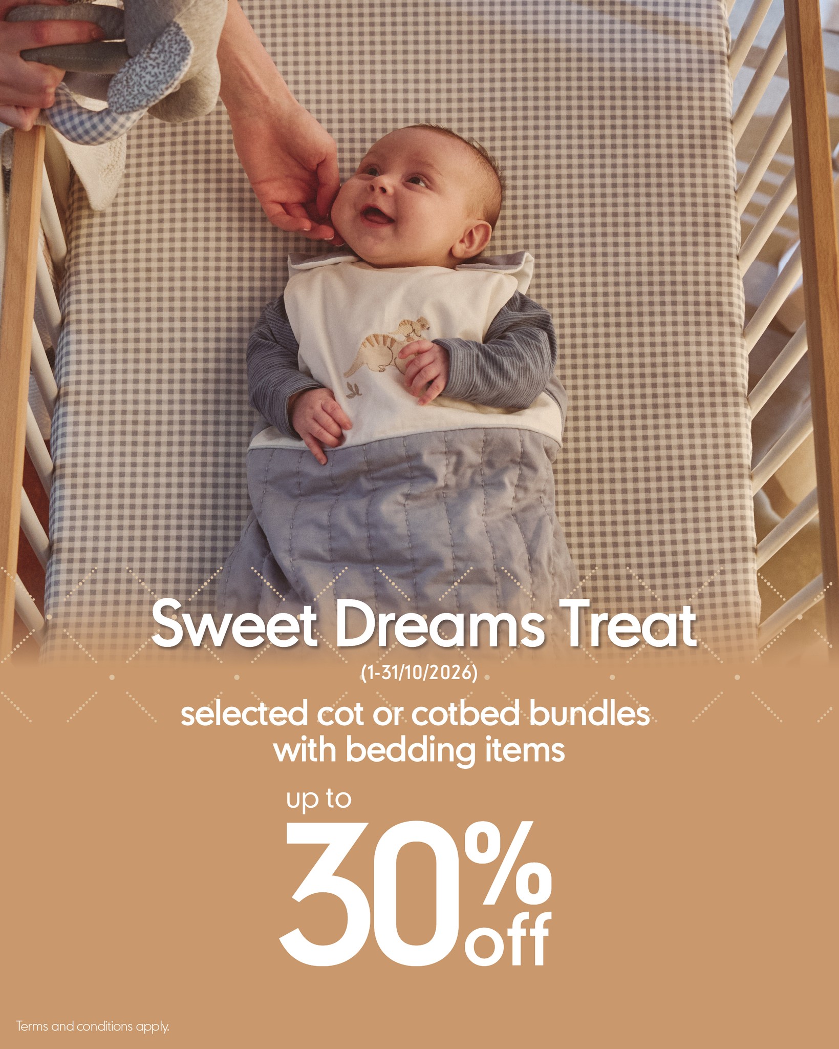 Up to 30% off selected cot/cotbed and bedding bundles in-store and online.