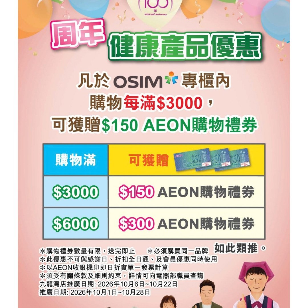 消費滿$3,000送AEON $150購物禮券；滿$6,000送$300禮券。AEON信用卡簽賬滿$1,200送$50禮券；滿$3,000送$150禮券。按摩椅單一簽賬滿$5,000可享6/12/18/24免息分期。