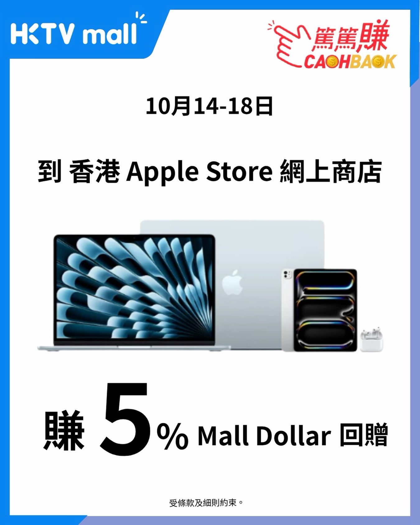 10月14日至18日期間，透過HKTVmall CASHBACK篤篤賺在香港Apple Store網上商店購物，享5% Mall Dollar回贈。