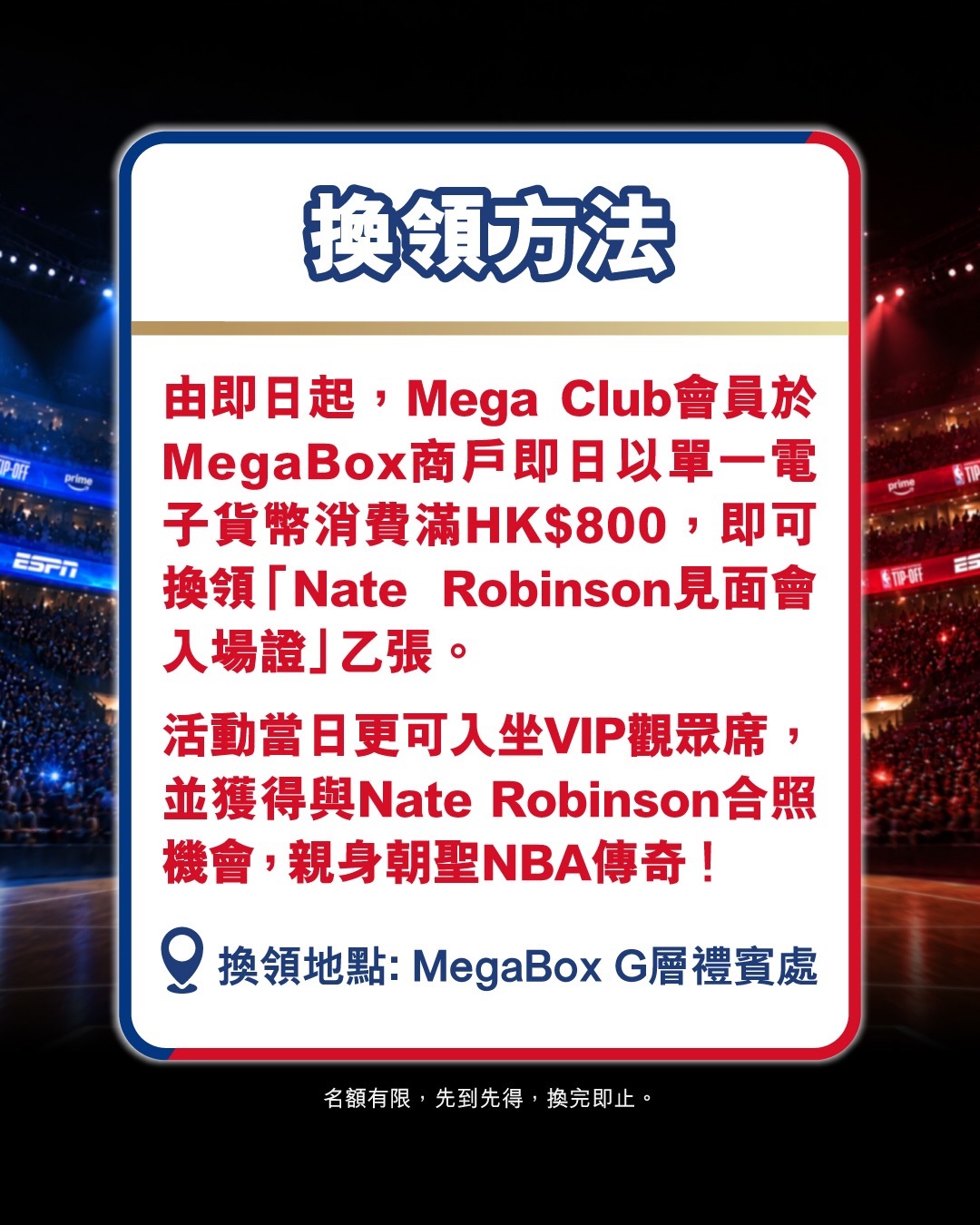 Mega Club 會員於 MegaBox 商戶單一電子貨幣消費滿 HK$800，可換領 Nate Robinson 見面會入場證，享 VIP 觀眾席及合照機會。