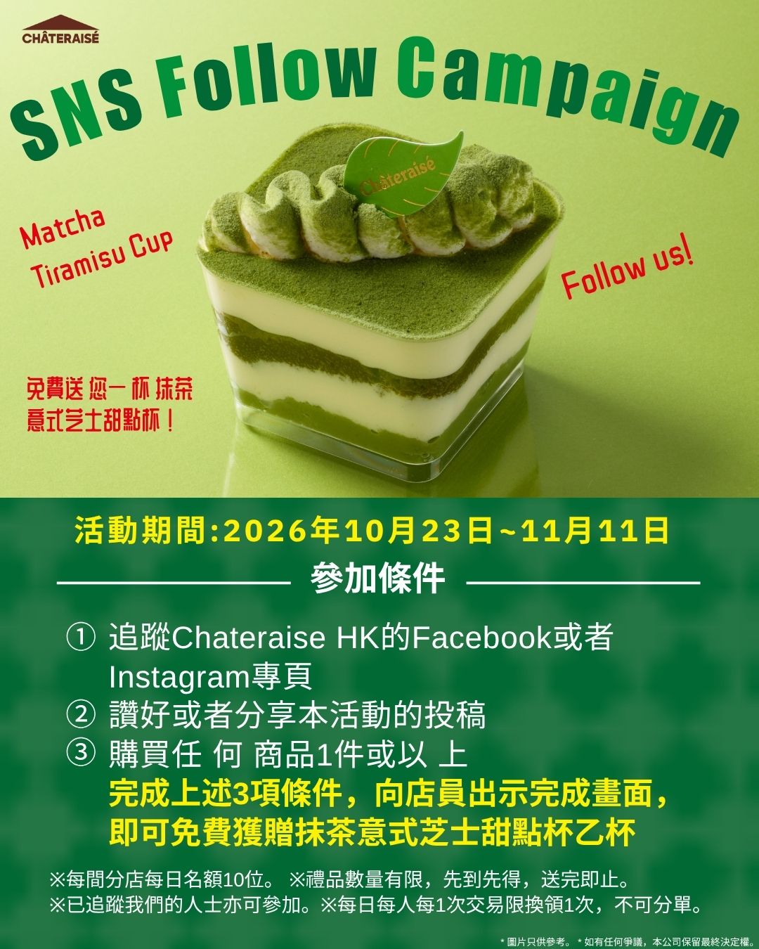 Free Matcha Tiramisu Cup with SNS follow, like/share, and any in-store purchase. 10 per store daily, first-come-first-served.