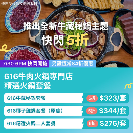 616牛肉火鍋專門店7月30日晚上6時推出5折快閃優惠。牛藏秘鍋套餐折後$323/套，精選火鍋二人套餐低至$276/套。